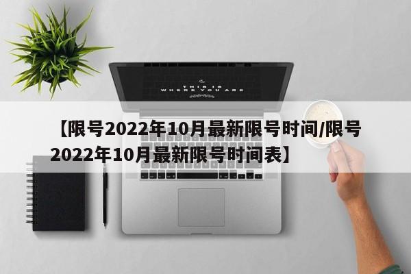 【限号2022年10月最新限号时间/限号2022年10月最新限号时间表】