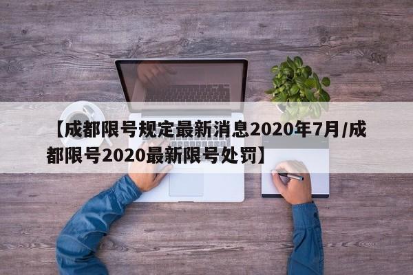 【成都限号规定最新消息2020年7月/成都限号2020最新限号处罚】